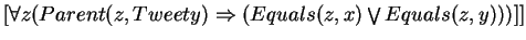 $[\forall z(Parent(z,Tweety) \Rightarrow (Equals(z,x) \bigvee Equals(z,y)))]]$