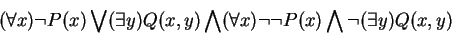 \begin{displaymath}(\forall x){\neg P(x) \bigvee (\exists y){Q(x,y)}} \bigwedge (\forall x){\neg \neg P(x) \bigwedge \neg (\exists y){Q(x,y)}}\end{displaymath}