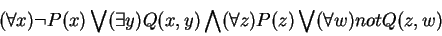 \begin{displaymath}(\forall x){\neg P(x) \bigvee (\exists y){Q(x,y)}} \bigwedge (\forall z){P(z) \bigvee (\forall w){not Q(z,w)}}\end{displaymath}