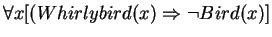 $\forall x[(Whirlybird(x) \Rightarrow \neg Bird(x)]$