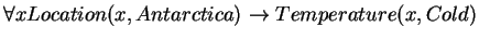 $\forall x Location(x, Antarctica) \rightarrow Temperature(x,Cold)$